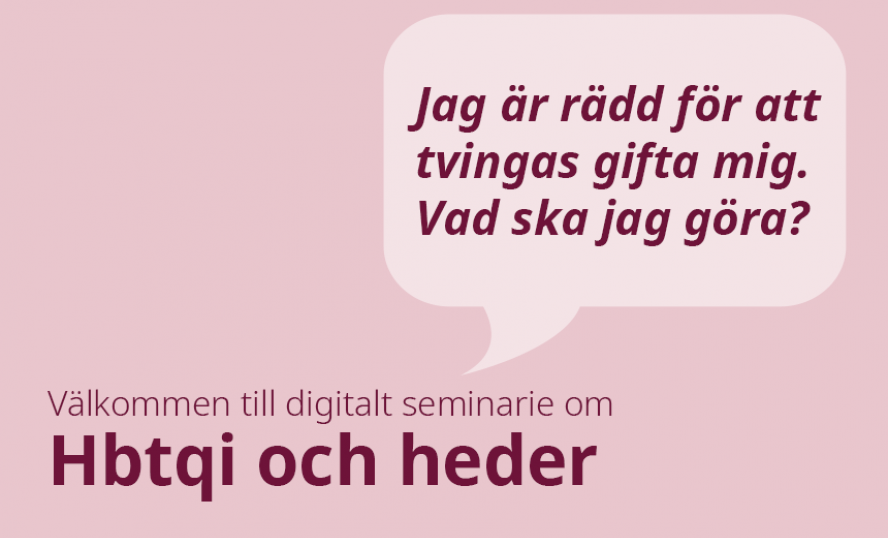 Grafik med citatet "Jag är rädd för att tvingas gifta mig. Vad ska jag göra?" och Välkommen till digitalt seminarie om Hbtqi och heder