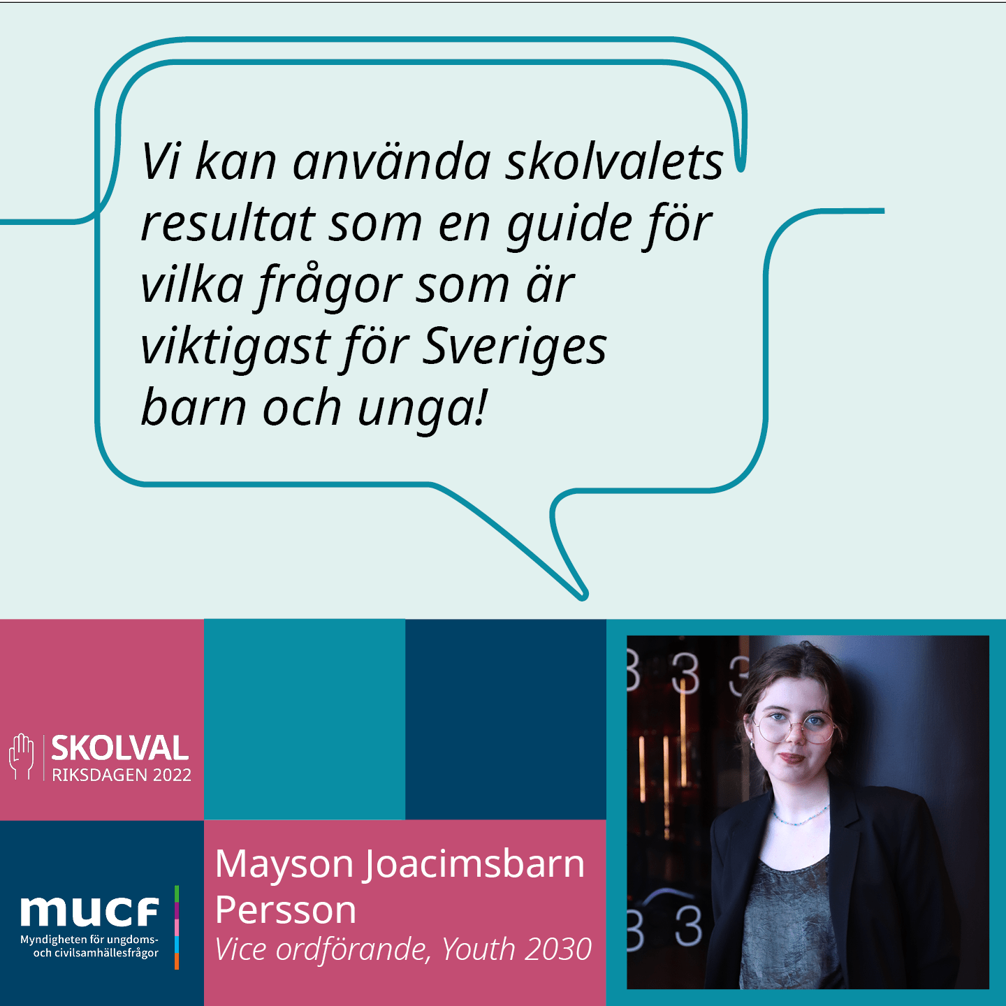 Mayson Joacimsbarn Persson med citatet Vi kan använda skolvalets resultat som en guide för vilka frågor som är viktigast för Sveriges barn och unga!